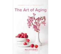 The Art of Aging: A Woman's Guide To Timeless Beauty