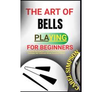THE ART OF AGOGO BELL PLAYING FOR BEGINNERS: A Step-By-Step Beginner’s Guide To Mastering Rhythm, Technique, And Traditional African Percussion Patterns