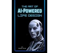 The Art of AI-Powered Life Design: The Future AI Living: Smarter Thinking, Meaningful Work, with AI on Your Side
