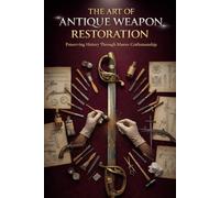 The Art of Antique Weapon Restoration
