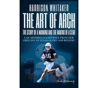 The Art of Arch: The Story of a Manning and the Making of a Star: A Quarterback’s Journey from New Orleans to Texas Glory and Beyond