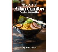 The Art of Asian Comfort: Noodles Near and Far: Fiery Broths & Silky Strands: Asian Comfort Noodles in Every Bite