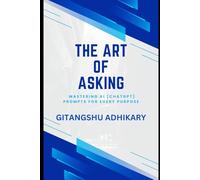 The Art of Asking: Mastering AI Prompts for Every Purpose