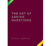 THE ART OF Asking Questions: Think Clearly. Inquire Boldly. Lead Decisively.