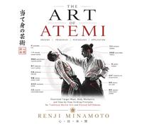 THE ART OF ATEMI: Illustrated Target Maps, Body Mechanics, and Step-by-Step Striking Principles for Traditional Martial Arts and Practical Self-Defense