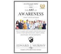 THE ART OF AWARENESS: How to recognize and respond to internal and external factors, make informed decisions, adapt to change, and anticipate risks and opportunities.