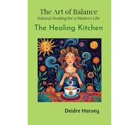 The Art of Balance: Natural Healing for a Modern Life The Healing Kitchen