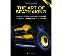 The art of beatmaking. Tecniche moderne e consigli pratici per comporre e arrangiare al computer. Con File audio per il download