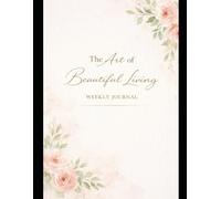 The Art of Beautiful Living: Weekly Journal: A simple planning system