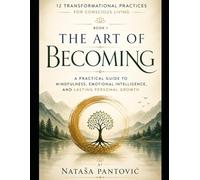 The Art of Becoming: A Practical Guide to Mindfulness, Emotional Intelligence, and Lasting Personal Growth: 1