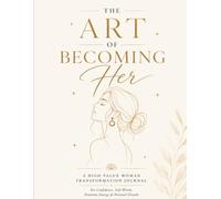The art of becoming her: A guided high value woman transformation journal
