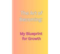 The Art of Becoming: My Blueprint for Growth: A strategic plan for intentional growth
