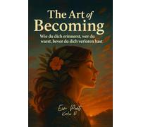 The Art of Becoming: Wie du dich erinnerst, wer du warst, bevor du dich verloren hast