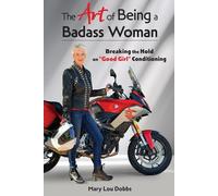 The Art of Being a Badass Woman: Breaking the Hold on “Good Girl” Conditioning