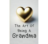 The Art Of Being A Grandma: A Funny Guide For Grandmothers and The Perfect Gift For Grandma