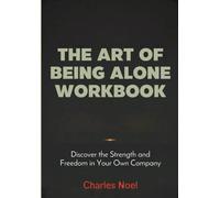 The Art Of Being Alone Workbook: Discover the Strength and Freedom in Your Own Company