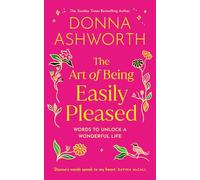 The Art of Being Easily Pleased: Words to Unlock a Wonderful Life