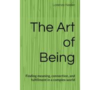 The Art of Being: Finding meaning, connection, and fulfillment in a complex world