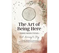 The Art of Being Here Three Moon Cycles, Root: Learning to Stay: A 90-Day Mindfulness Journal for Presence, Reflection & Inner Grounding