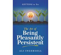 The Art of Being Pleasantly Persistent: Getting to Yes