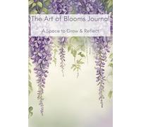 The Art of Blooms Journal: A Space to Grow & Reflect | 145 Lined Pages Featuring Floral Artwork | Gift for Women, Mother's Day, Birthdays, Holidays