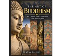 THE ART OF BUDDHISM Art, Objects, and Architecture from India to Japan: Oversized 8.25 x 11 inches Coffee Table Book with 44 bespoke full-page, full-cover Visual Plates