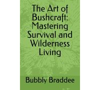 The Art of Bushcraft: Mastering Survival and Wilderness Living