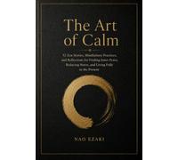 The Art of Calm: 52 Zen Stories, Mindfulness Practices, and Reflections for Finding Inner Peace, Reducing Stress, and Living Fully in the Present