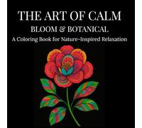 The Art of Calm: Bloom & Botanicals: A Coloring Book for Nature-Inspired Relaxation