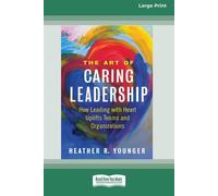 The Art of Caring Leadership: How Leading with Heart Uplifts Teams and Org...