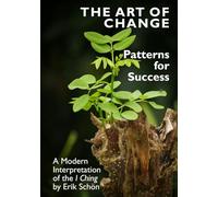 THE ART OF CHANGE: Patterns for Success. A Modern Interpretation of the I Ching