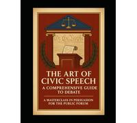 The Art of Civic Speech: A Comprehensive Guide to Debate