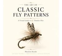 THE ART OF CLASSIC FLY PATTERNS: A Visual Guide to 47 Timeless Flies