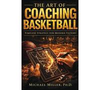 The Art of Coaching Basketball: Timeless Strategy for Modern Victory