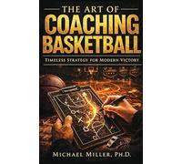 The Art of Coaching Basketball: Timeless Strategy for Modern Victory