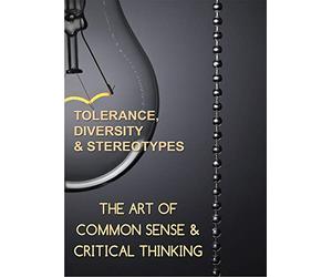 The Art of Common Sense & Critical Thinking: Tolerance, Diversity & Stereotypes