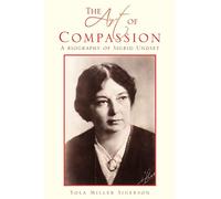 The Art of Compassion: A Biography of Sigrid Undset