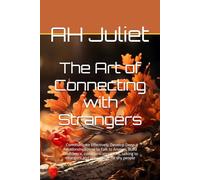 The Art of Connecting with Strangers: Communicate Effectively, Develop Deep Relationships,How to Talk to Anyone, Build Confidence, communication ... to strangers,and networking for shy people