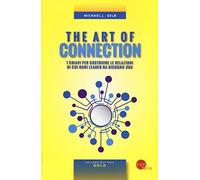 The art of connection. 7 chiavi per costruire le relazioni di cui ogni leader ha bisogno «ora»