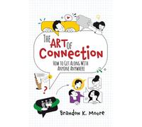 The Art of Connection: How to Get Along with Anyone Anywhere