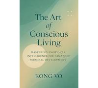 The Art of Conscious Living: Mastering Emotional Intelligence for Advanced Personal Development