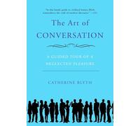 The Art of Conversation: A Guided Tour of a Neglected Pleasure