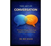 The Art of Conversation: How Real Dialogue Builds Trust, Influence, and Understanding