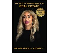 The Art Of Creating Wealth In Real Estate: Second Edition, Expanded and Refined