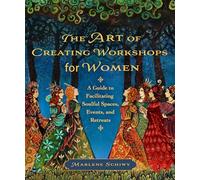 The Art of Creating Workshops for Women: A Guide to Facilitating Soulful Spaces, Events, and Retreats
