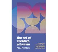 The Art of Creative Altruism: A Philosophy of Creativity, Care and Cooperation in a Shifting World