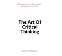 The Art of Critical Thinking: Learn how to question assumptions, analyze information, and make better decisions.