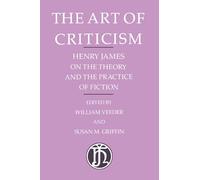 The Art of Criticism: Henry James on the Theory and the Practice of Fiction