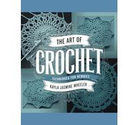 The Art of Crochet Techniques for Newbie - Kayla Jasmine Wheeler: Embrace the Delight of One Skein Projects and Enhance Your Yarn Collection with ... Tumbling, Pentagon, and Handled Patterns