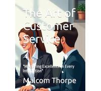 The Art of Customer Service: "Mastering Excellence in Every Interaction"